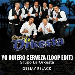 004- YO QUIERO CERVEZA - LOOP EDIT- GRUPO LA ORKESTA-  SELLO DJ RELACK