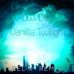 Owl City -Vanilla Twilight (REL - X Remix)