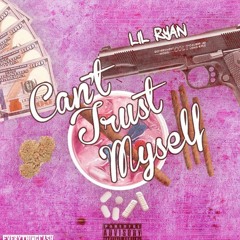 Lil Ryan - Cant Trust Myself