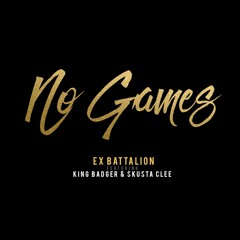 No Games - Ex Battalion Ft. King Badger ✘ Skusta Clee