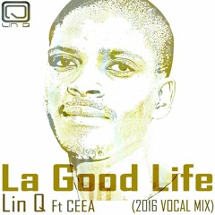 Lin Q Ft Ceea - La Good Life (2016 Vocal Mix)Radio Edit