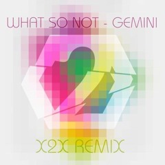 What So Not - Gemini (X2X Remix REMASTERED)