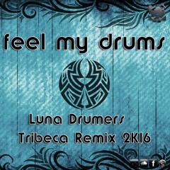 Feel My Drums (Luna Drumers Tribeca Remix 2K16)[FREEDOWNLOAD]PRESS BUY
