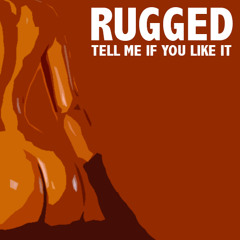 RUGGED - Tell Me If You Like It (Original Mix) FREE DOWNLOAD