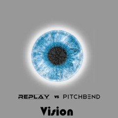 Replay Vs Pitch bend -Vision  -Out Now