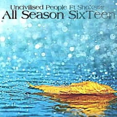 Uncivilised People Ft ShoXstar - All Season SixTeen