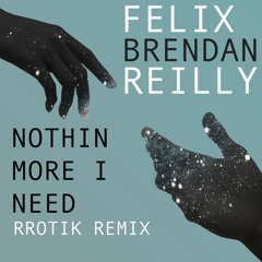 Felix - Nothin More I Need Feat Brendan Reilly (Rrotik Remix PREVIEW)