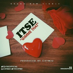 Itse - Gimme That (Prod By Chymzz)