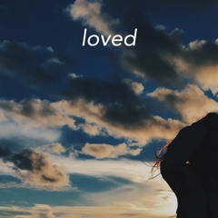 loved - a reminder, a note to self, and a message to those who tend to forget