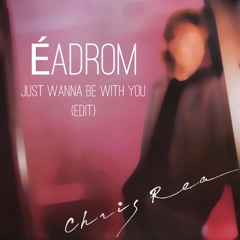 Just Wanna Be With You - Chris Rea (Éadrom Edit)