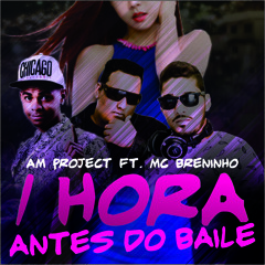 AM Project ft. Mc Breninho - 1 Hora Antes do Baile