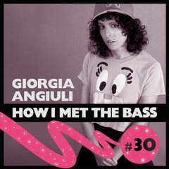 Giorgia Angiuli - HOW I MET THE BASS #30