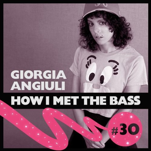 Giorgia Angiuli - HOW I MET THE BASS #30