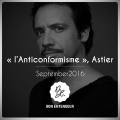 Bon Entendeur : "l'Anticonformisme", Astier, September 2016