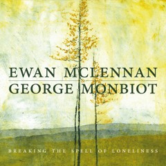 George Monbiot and Ewan McLennan on Breaking the Spell of Loneliness