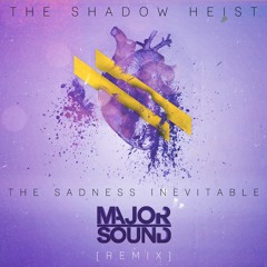 The Shadow Heist - The Sadness Inevitable (Major Sound Remix)