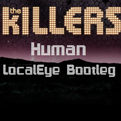 Stream The Killers - Human (LocalEye Bootleg) [Free Download] by LocalEye  Music | Listen online for free on SoundCloud