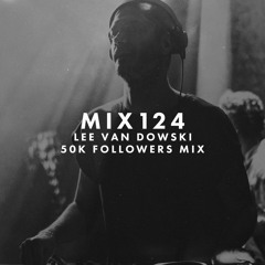 MIX124 - Lee Van Dowski (50k Followers Mix)