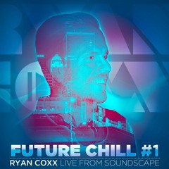 Ryan Coxx - Future Chill #1 (Live from Soundscape) pt.1of2