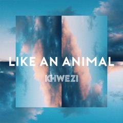 Khwezi || L I K E . A N . A N I M A L