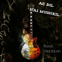 Ae Dil Hai Mushkil - Cover (Rock Version)