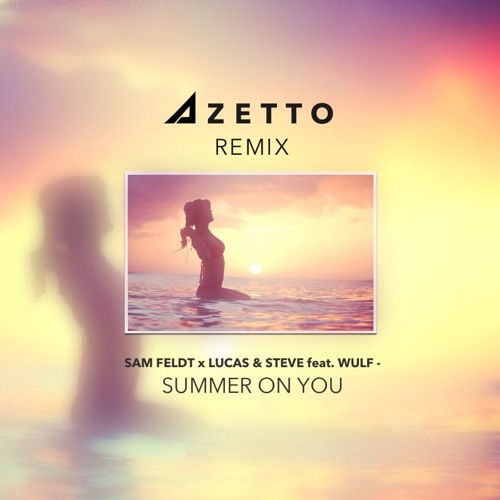 Stream Sam Feldt X Lucas & Steve Feat. Wulf - Summer On You (Azetto Remix)  by House Buffet Mixes | Listen online for free on SoundCloud