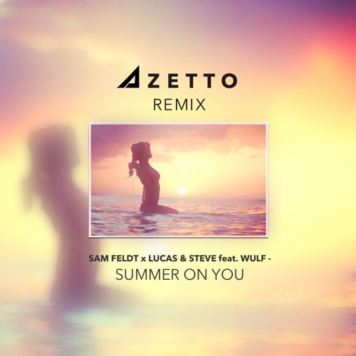 Sam Feldt X Lucas & Steve Feat. Wulf - Summer On You (Azetto Remix)