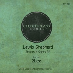 Lewis Shephard - Sinners & Saints ( 2bee Remix )[Closed Class Records] - 17/10/2016