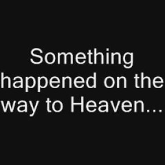 SOMETHING HAPPENED ON THE WAY TO HEAVEN
