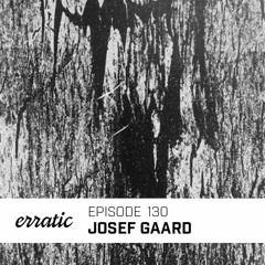 Erratic Podcast 130 | Josef Gaard