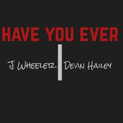Have You Ever - J Wheeler & Devin Hailey