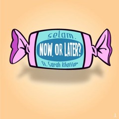 now, or later? (ft. Sarah Khattar)