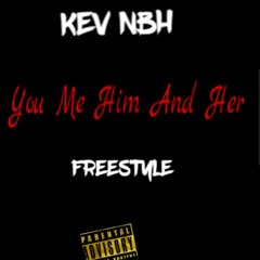 KEV NBH - YOU ME HIM AND HER FREESTYLE
