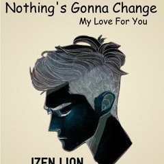 Nothing's Gonna Change My Love For You - Jzen Lion