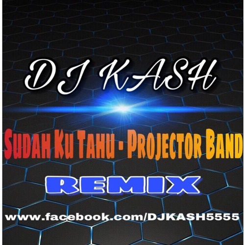 Sudah Ku Tahu Projector Band Dj Kash Remix By Dj Kash