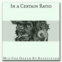 In a Certain Ratio - Mix For Death By Repetition