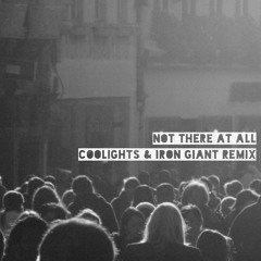 Not There At All (Coolights & Iron Giant Remix)