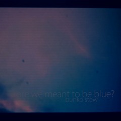 are we meant to be blue? - Bunko Stew