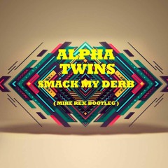 Alpha Twins - Smack My Derb ( Mike ReX Bootleg )