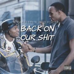 Fred Porter X Tay Fetti - Back On Our Shit