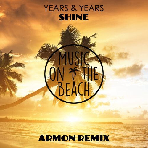 Stream Years & Years - Shine (Armon Remix) by Music On The Beach ...