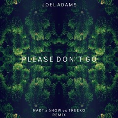 Please Don't Go (HAKT x 5HOW vs Treeko Remix)FREE DOWNLOAD