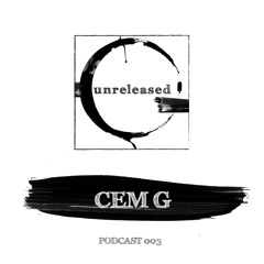 Unreleased Podcast 003 - CEM G