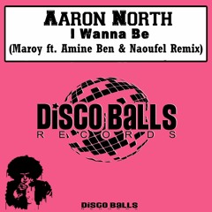 Aaron North - I Wanna Be (Ben ft. Maroy & Naoufel Remix) DISCO BALL RECORDS