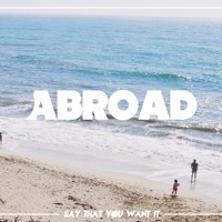 Abroad - Say That You Want It