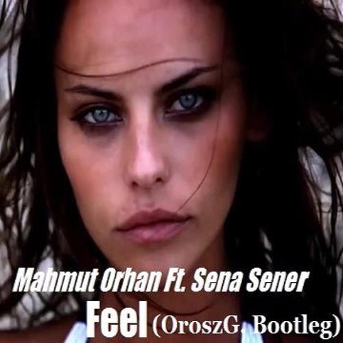 Stream Mahmut Orhan Ft. Sena Sener - Feel (OroszG. Bootleg Mix) by Dj  OroszG. PartyKatapult (Ruskee) | Listen online for free on SoundCloud