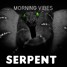 SERPENT - MORNING VIBES