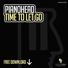 PIANOHEAD - TIME TO LET GO - *FREE DOWNLOAD* - (OCTOTRAX)