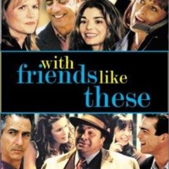 With Friends Like These - 6m21 Il Giardino del Tuoi Sogni