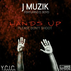 HANDS UP (PLEASE DON'T SHOOT) FEAT. D BOYD